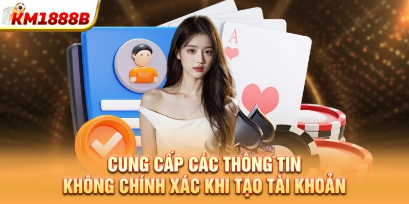 Cung cấp các thông tin không chính xác khi tạo tài khoản