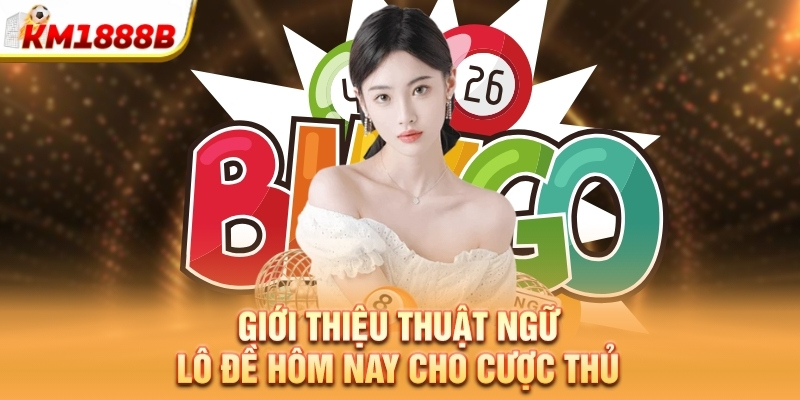 gioi thieu thuat ngu lo de hom nay cho cuoc thu
