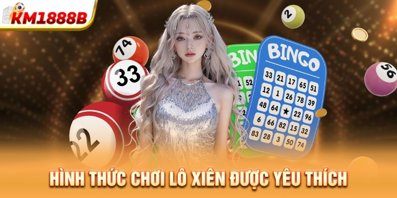 Hình thức chơi lô xiên được yêu thích