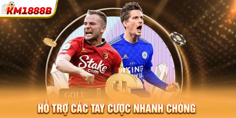 Hỗ trợ các tay cược nhanh chóng