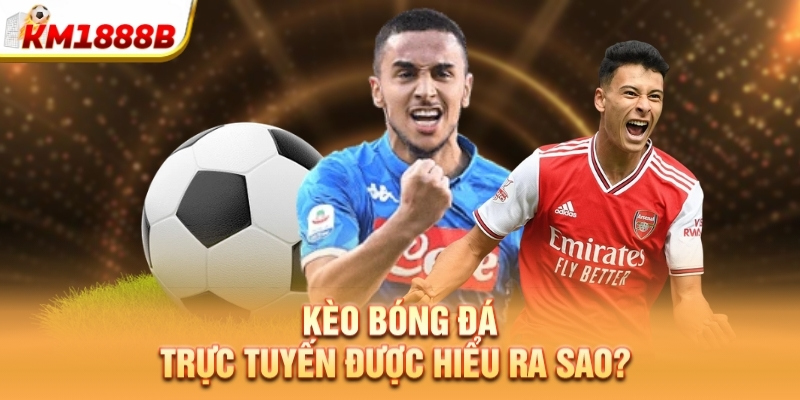 keo bong da truc tuyen duoc hieu ra sao