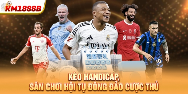 Kèo handicap, sân chơi hội tụ đông đảo cược thủ
