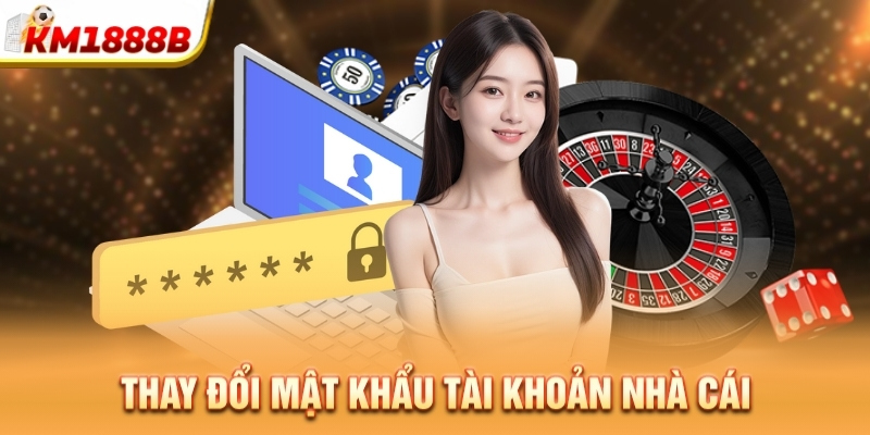 Thay đổi mật khẩu tài khoản nhà cái