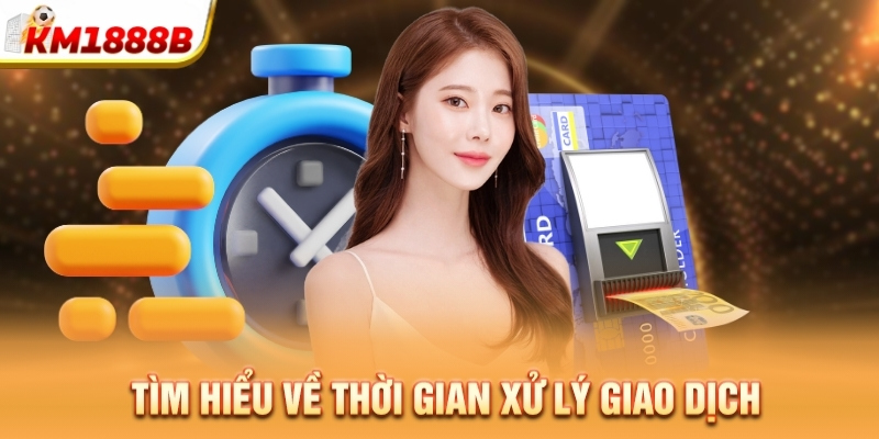 Tìm hiểu về thời gian xử lý giao dịch