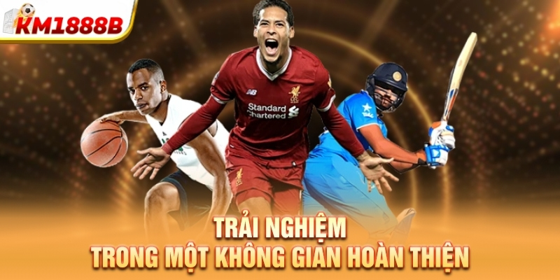 Trải nghiệm trong một không gian hoàn thiện