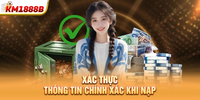 Xác thực thông tin chính xác khi nạp